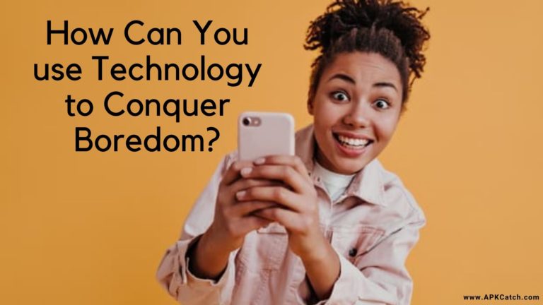 How Can You use Technology to Conquer Boredom? Know More Here!